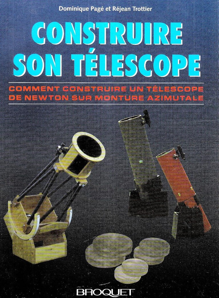 Construire son téléscope : Comment construire un télescope de Newton sur monture azimutale - Dominique Pagé