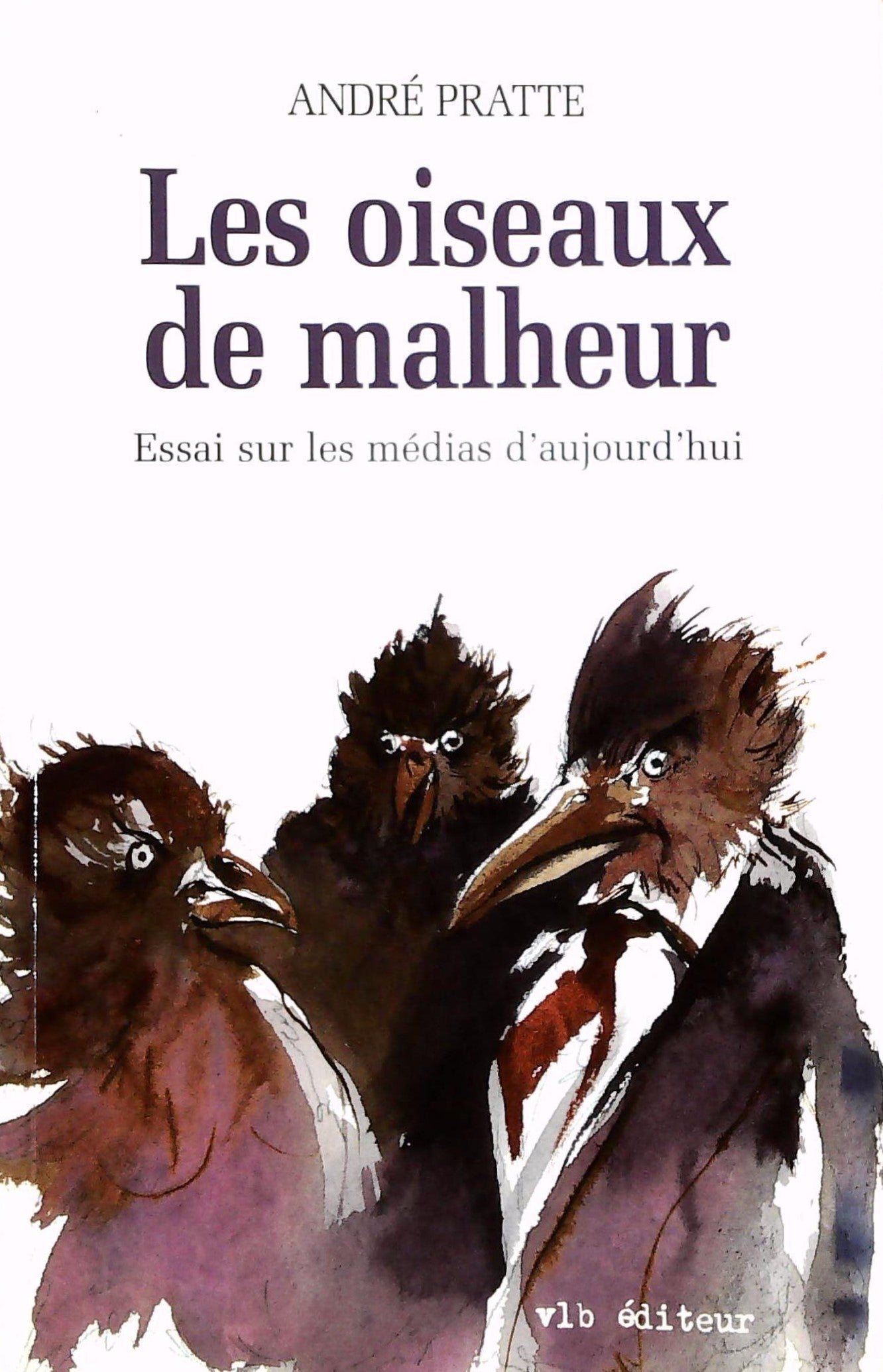 Livre Les oiseaux de malheur : essai sur les médias d'aujourd'hui - André Pratte (Livre d'occasio...