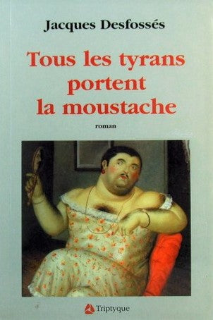 Livre Tous les tyrans portent la moustache - Jacques Desfossés (Livre d'occasion) - ISBN 289031362X