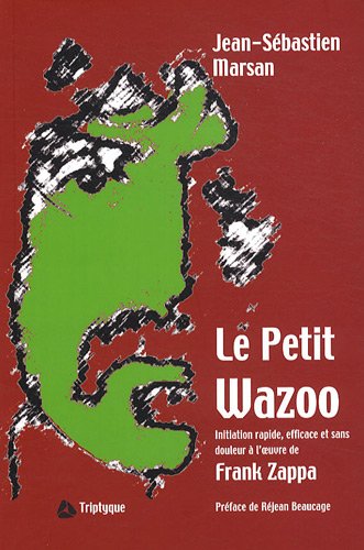 Livre Le petit wazoo : Initiation rapide, efficace et sans douleur à l'oeuvre de Frank Zappa - Je...