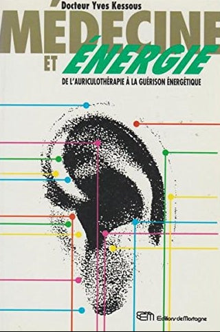 Livre Medecine et énergie : De l'auriculothérapie à la guérison énergétique (Emmanuel Kessous)...