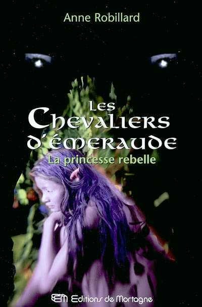 Livre Les Chevaliers d'Émeraude # 4 : La princesse rebelle (Anne Robillard) (Livre neuf) - ISBN...