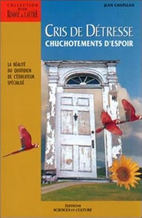 Cris de détresse : Chuchotements d'espoir : La réalité du quotidien de l'éducateur spécialisé - Jean Chapleau