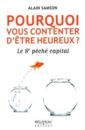 Livre Pourquoi vous contenter d'être heureux ?: le 8e péché capital (Alain Samson) (Livre...