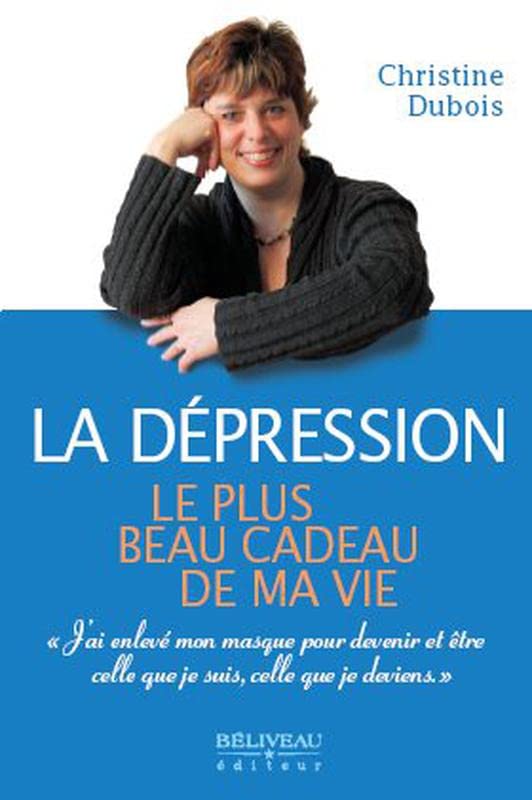 La dépression : Le plus beau cadeau de ma vie - Christine Dubois