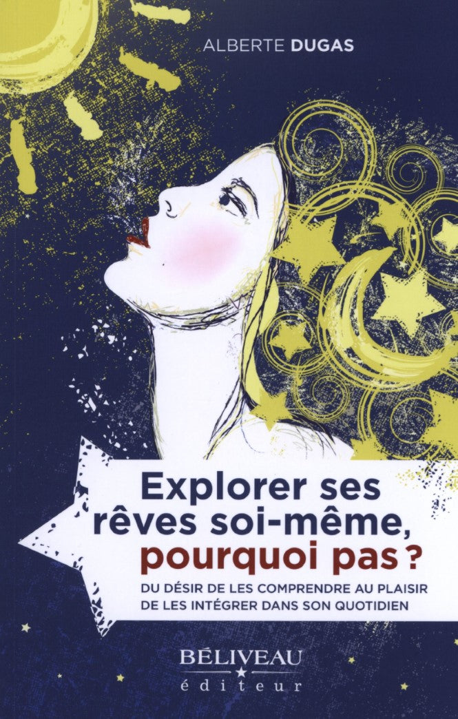 Explorer ses rêves soi-même, pourquoi pas? Du désir de les comprendre au plaisir de les intégrer dans son quotidien - Alberte Dugas