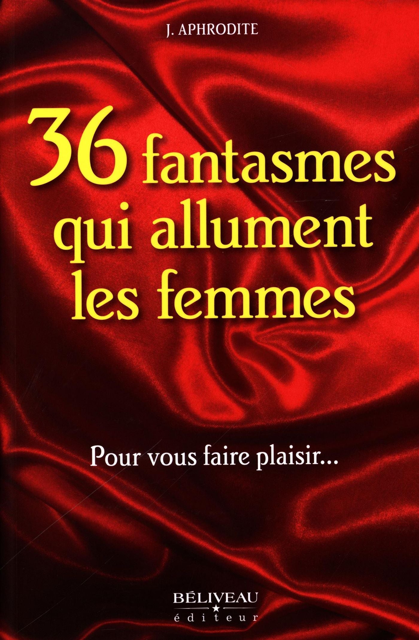 36 fantasmes qui allument les femmes : Pour vous faire plaisir.. - J. Aphrodite