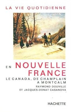 Livre La vie quotidienne en Nouvelle-France : Le Canada, de Champlain à Montcalm - Raymond Douvil...