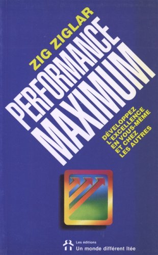 Performance maximum : Développez l'excellence en vous-même et chez les autres - Zig Ziglar