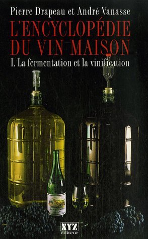 L'encyclopédie du vin maison # 1 : La fermentation et la vinification - Pierre Drapeau