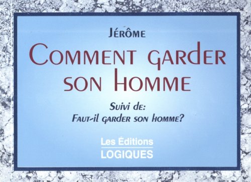 Comment garder son homme? (suivi de Faut-il garder son homme ?) - Jérôme