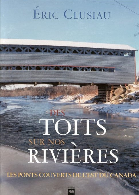Livre Des toits sur nos rivières : Les ponts couverts de l'est du Canada - Éric Clusiau (Livre d'...
