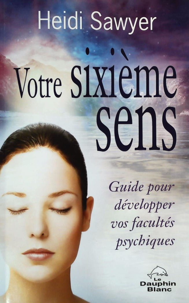 Livre ISBN 2894363141 Votre sixième sens : Guide pour développer vos facultés psychiques (Heidi Sawyer)