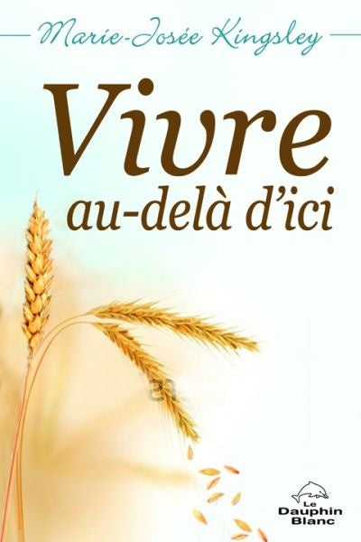 Vivre au-delà d'ici : Pour un rendez-vous durable avec soi - Marie-Josée Kingsley