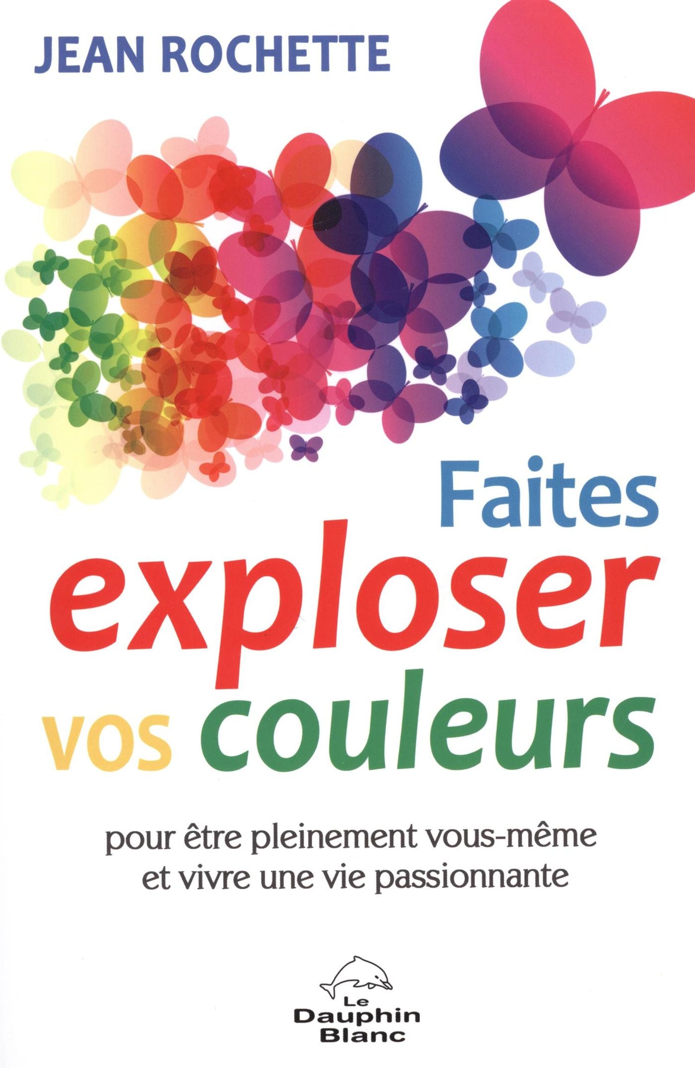 Faites exploser vos couleurs pour être pleinement vous-même et vivre une vie passionnante - Jean Rochette