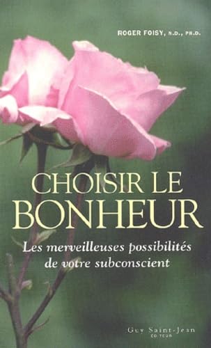Choisir le bonheur : Les merveilles possibilités de votre susconscient - Roger Foisy