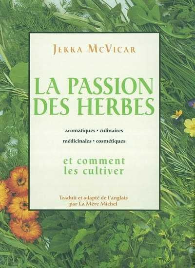 Livre La passion des herbes et comment les cultiver : Aromatiques, culinaires, médicinales, cosmé...