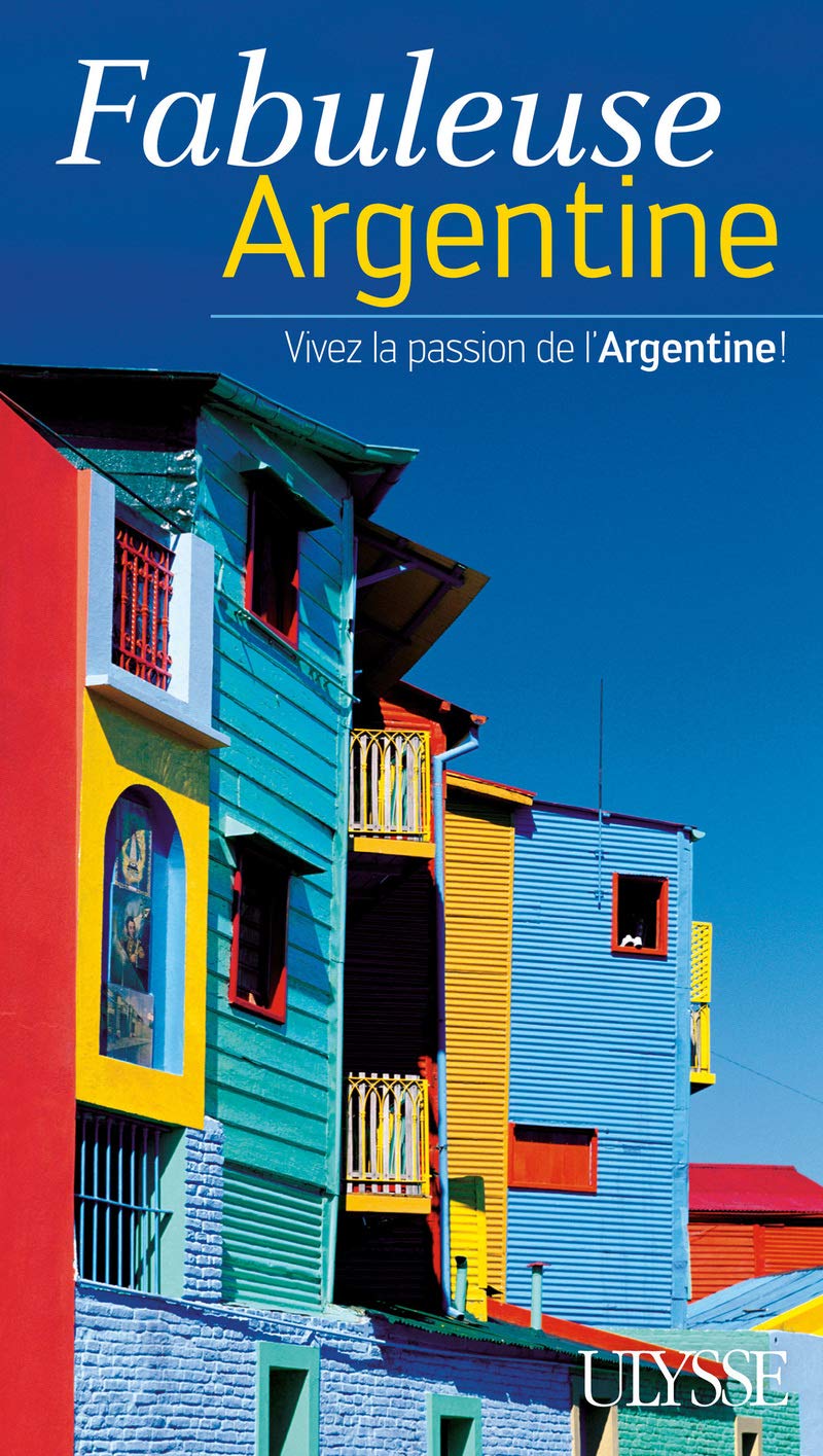 Fabuleuse Argentine : Vivez la passion de l'Argentine - Jean-François Bouchard