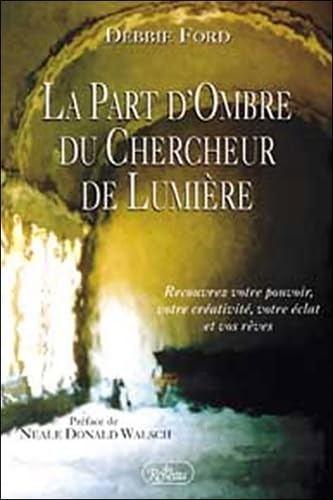 Livre La part d'ombre du chercheur de lumière : Recouvrez votre pouvoir, votre créativité, votre ...