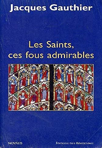Livre Les saints, ces fous admirables (Jacques Gauthier) (Livre d'occasion) - ISBN 2895076960