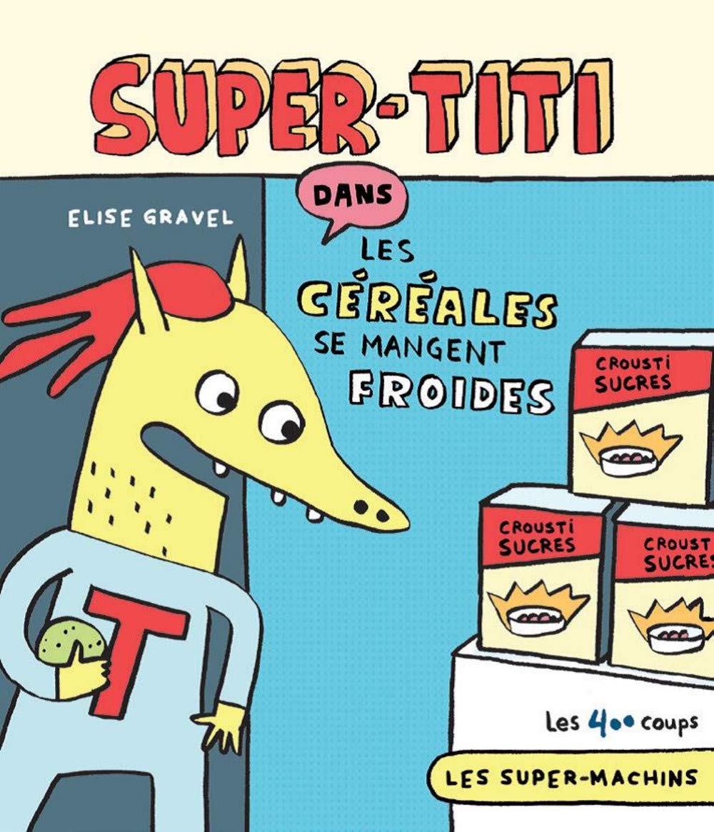 Les Super-Machins # 3 : Super-Titi dans : Les céréales se mangent froides - Elise Gravel