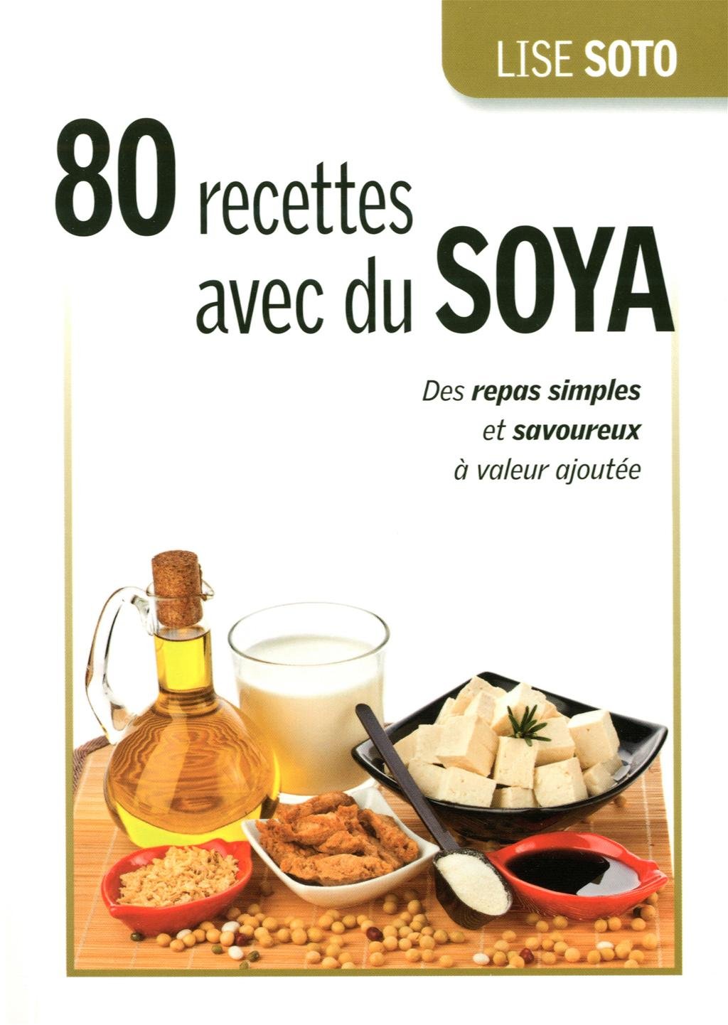 Livre 80 recettes avec du Soya : Des repas simples et savoureux à valeur ajoutée - Lise Soto (Liv...