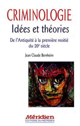 Criminologie : Idées et trhéories : De l'Antiquité à la première moitié du 20e siècle - Jean-Claude Bernhrim