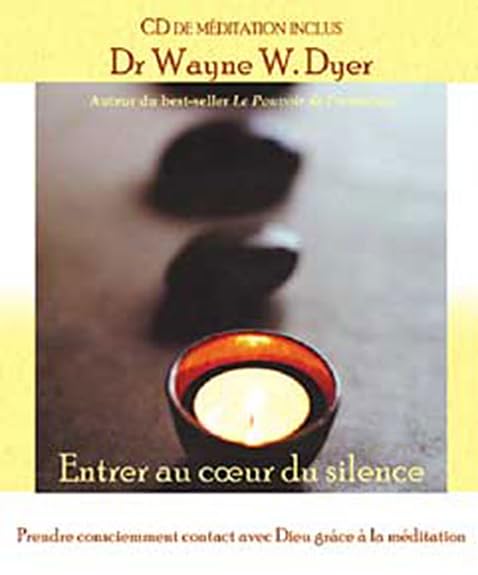 Entrer au coeur du silence : prendre consciemment contact avec Dieu grâce à la méditation - Dr Wayne W. Dyer