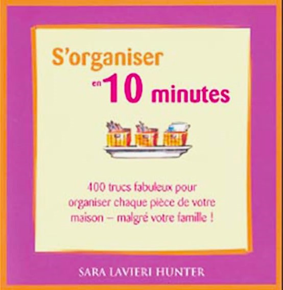 Livre S'organiser en 10 minutes : 400 trucs fabuleux pour organiser chaque pièce de votre maison,...