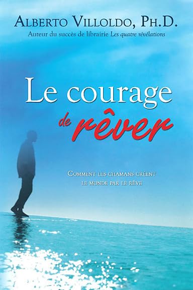 Livre Le courage de rêver : Comment les chamans créent le monde par le rêve - Alberto Villoldo (L...