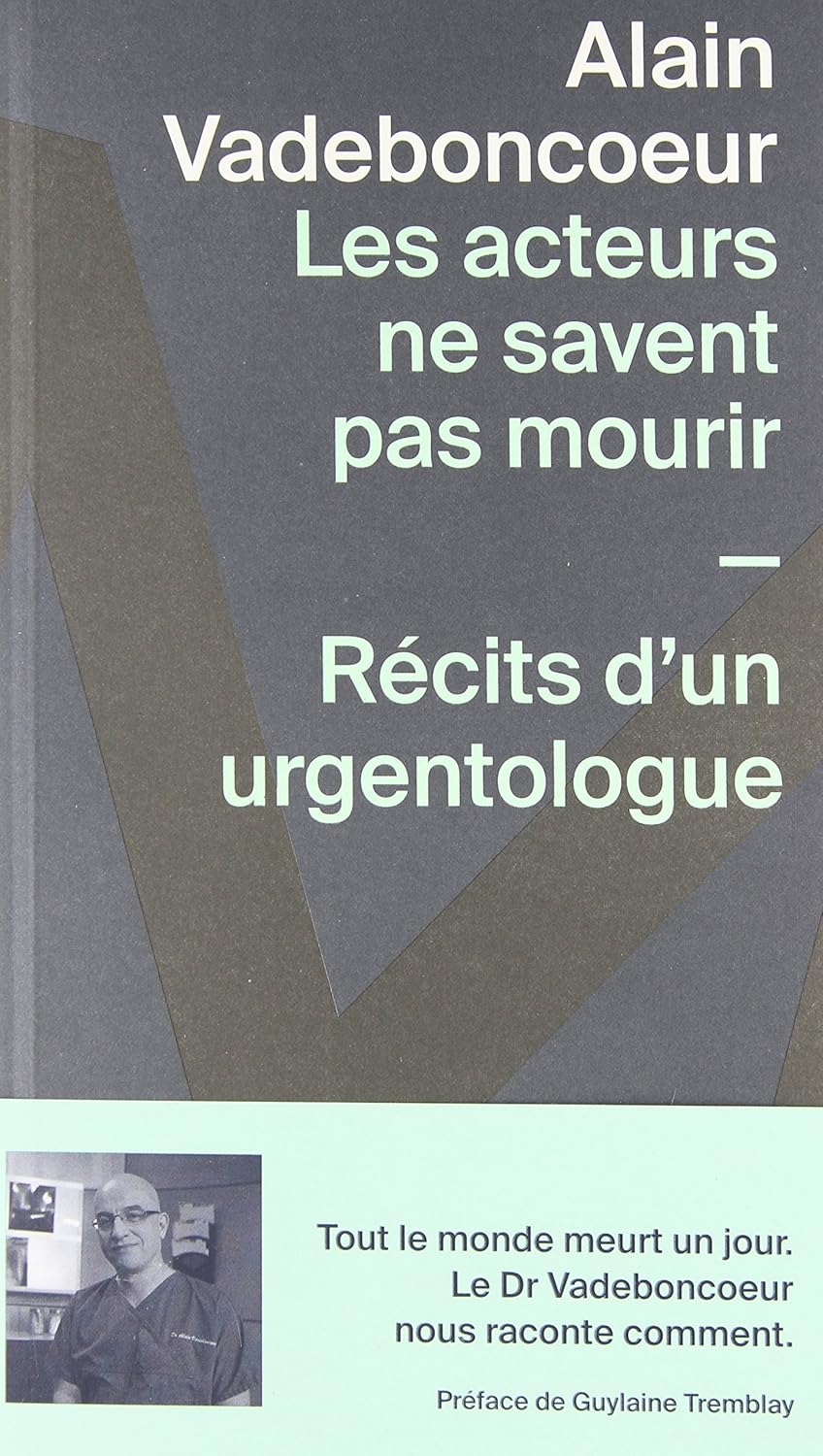 Livre Les acteurs ne savent pas mourir : Récit d'un urgentologue - Alain Vadeboncoeur (Livre d'oc...