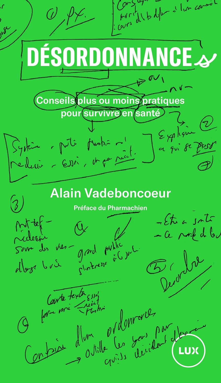 Désordonnances : Conseils plus ou moins pratiques pour survivre en santé - Alain Vadeboncoeur