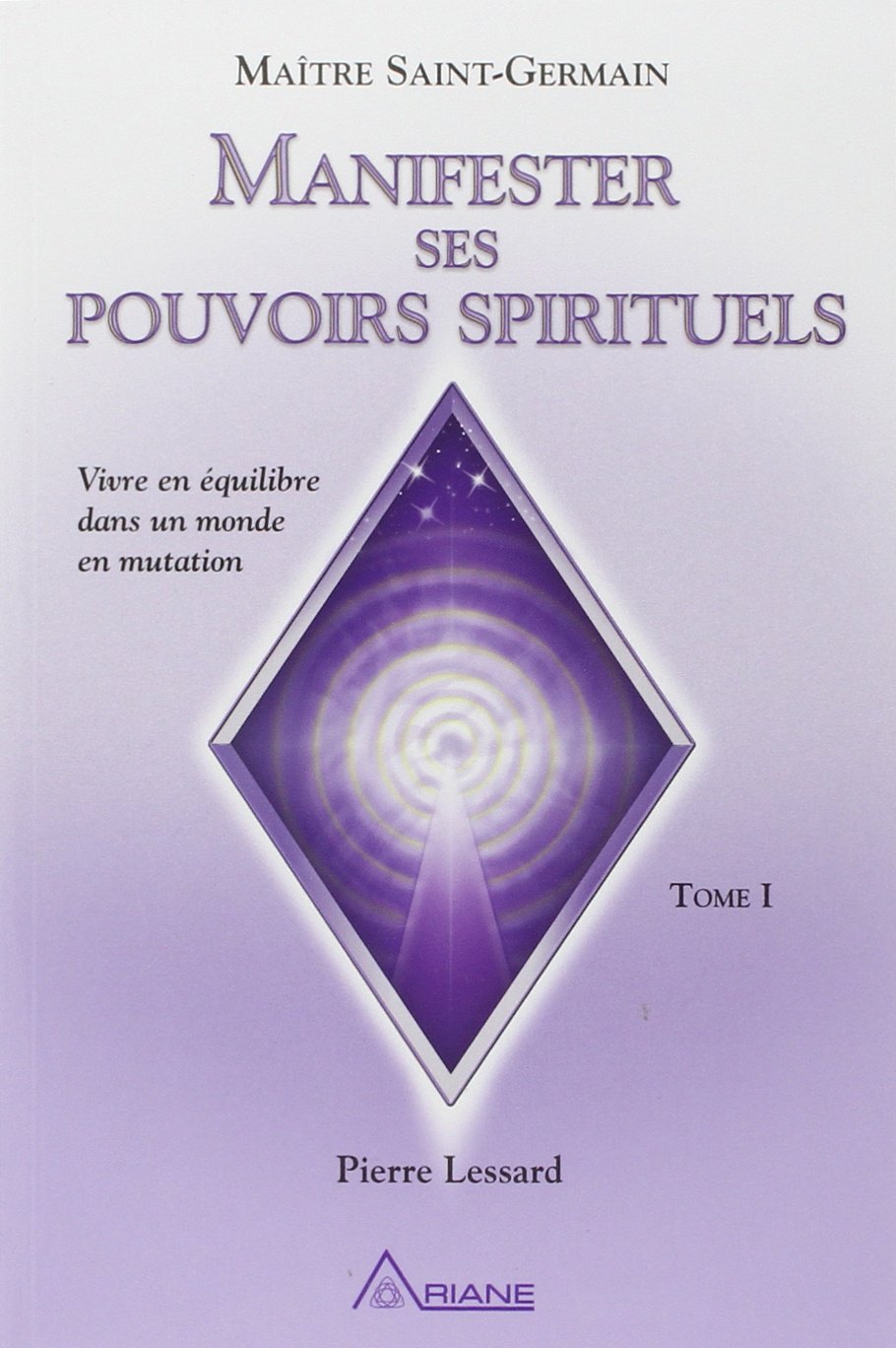 Manifester ses pouvoirs spirituels : Vivre en équilibre dans un monde en mutation - Pierre Lessard