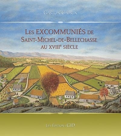 Les excommuniés de Saint-Michel-de-Bellechasse au XVIIIe siècle - Gaston Cadrin