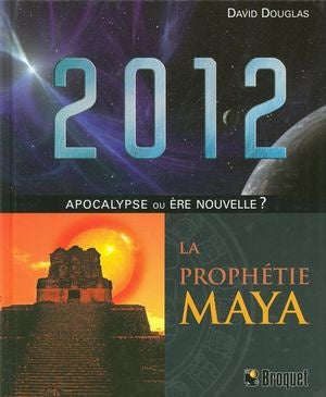 Livre 2012 La prophétie Maya : Apocalypse ou ère nouvelle? - David Douglas (Livre neuf)