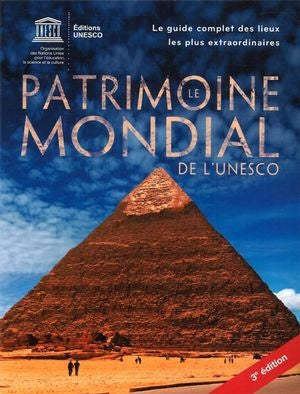 Le patrimoine mondial de l'UNESCO : Le guide complet des lieux les plus extraordinaires