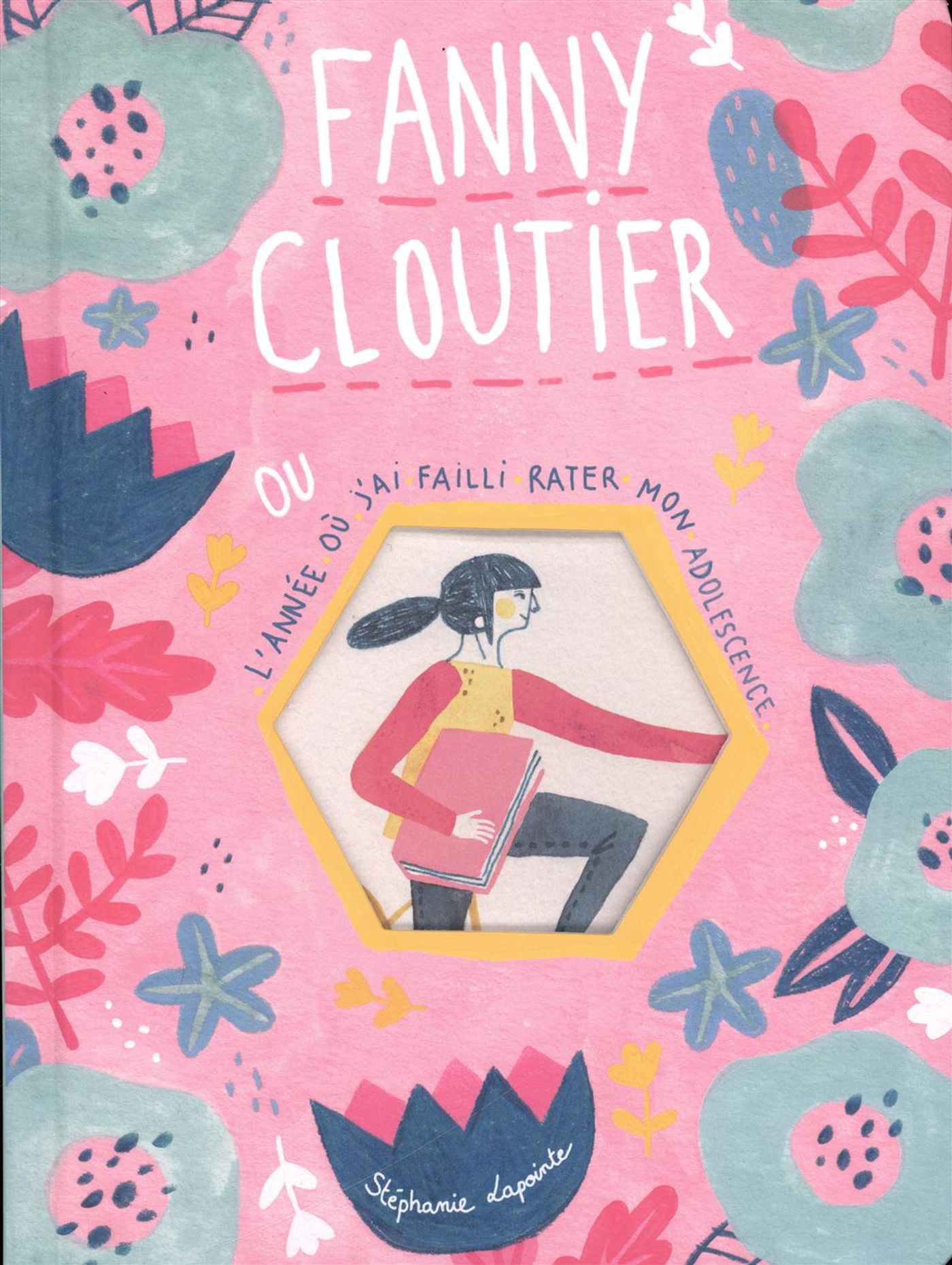 Fanny Cloutier ou l'année où j'ai failli rater mon adolescence - Stéphanie Lapointe