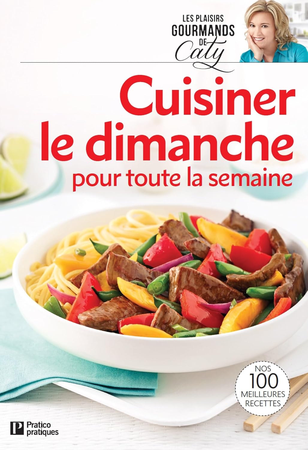 Les plaisirs gourmands de Cathy : Cuisiner le dimanche pour toute la semaine - Caty Bérubé