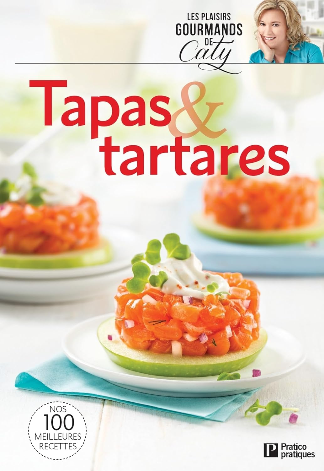 Les plaisirs gourmands de Caty : Tapas et tartares - Caty Bérubé