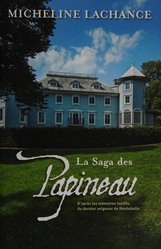 Livre La saga des papineau d'après les mémoires inédits du dernier seigneur de montebello...