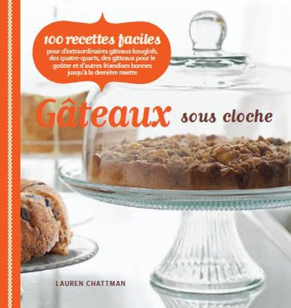 Livre Gâteaux sous cloche : 100 recettes faciles - Lauren Chattman (Livre neuf) - ISBN 2896674063