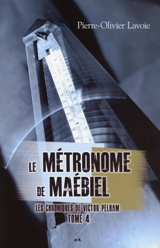Livre Les chroniques de Victor Pelham # 4 : Le métronome de Maébiel (Pierre-Olivier Lavoie)...