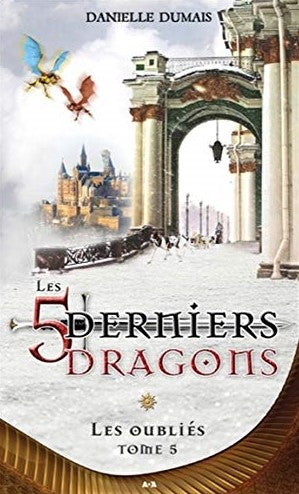 Les 5 derniers dragons # 5 : Les oubliés - Danielle Dumais