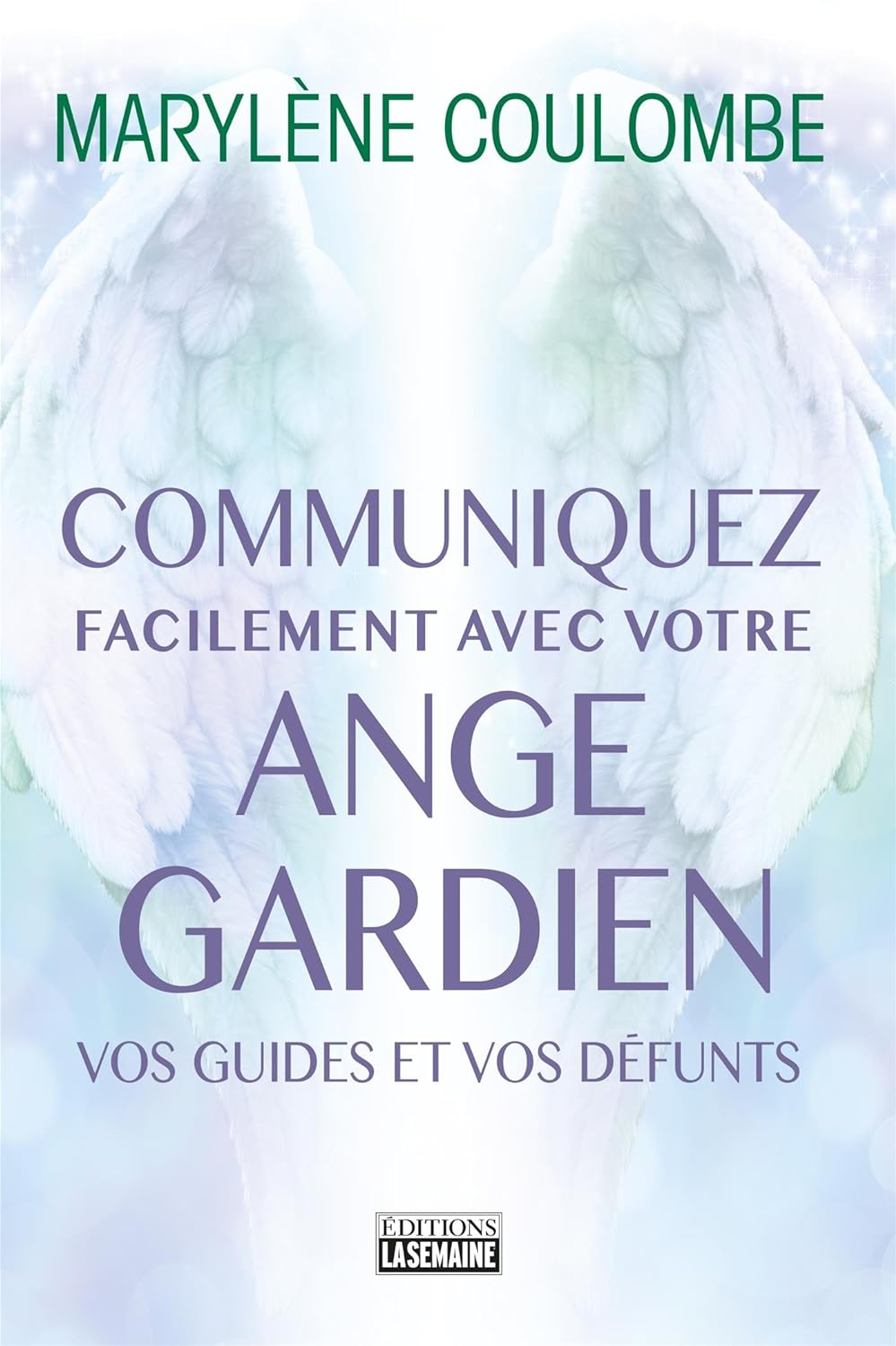 Communiquez facilement avec votre ange gardien, avec vos guides, avec vos défunts - Marylène Coulombe