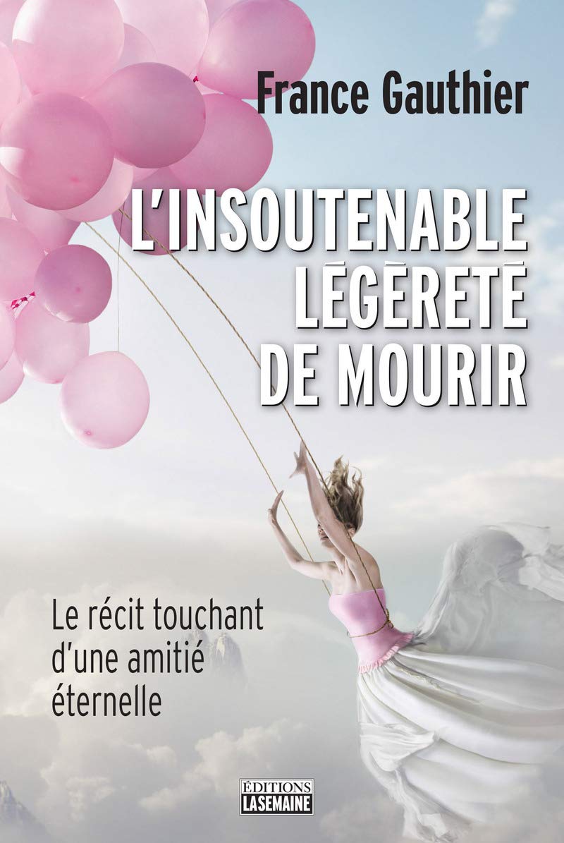 L'insoutenable légèreté de mourir : Le récit touchant d'une amitié éternelle - France Gauthier