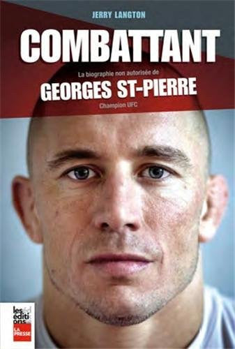 Livre Le combattant la biographie non autorisée de Georges St-Pierre, champion UFC (Jerry...
