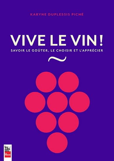Livre Vive le vin! : Savoir le goûter, le choisir et l'apprécier - Karyne Duplessis Piché (Livre ...