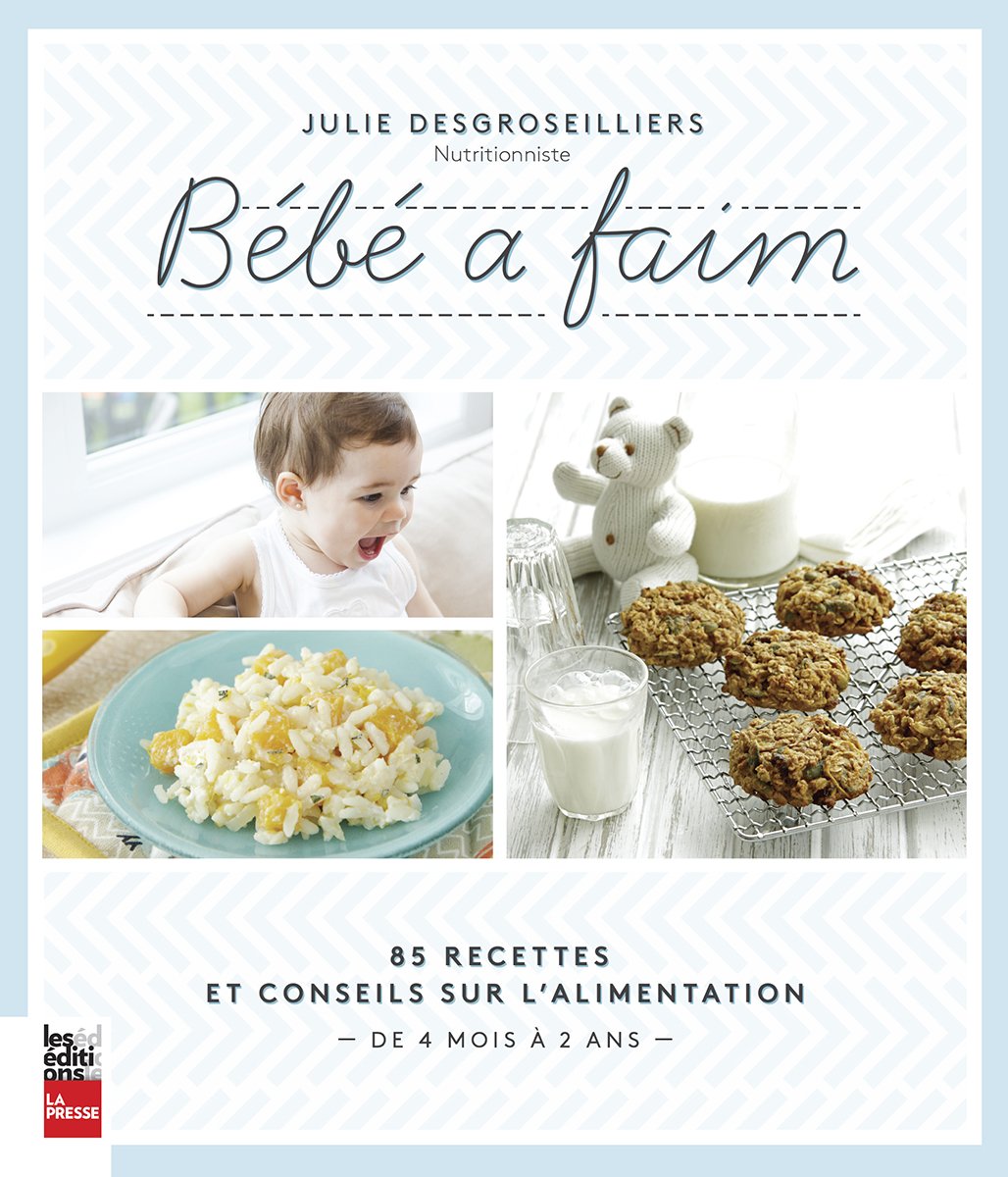Livre Bébé a faim : 85 recettes et conseils sur l'alimentation - Julie Desgroseilliers (Livre d'o...