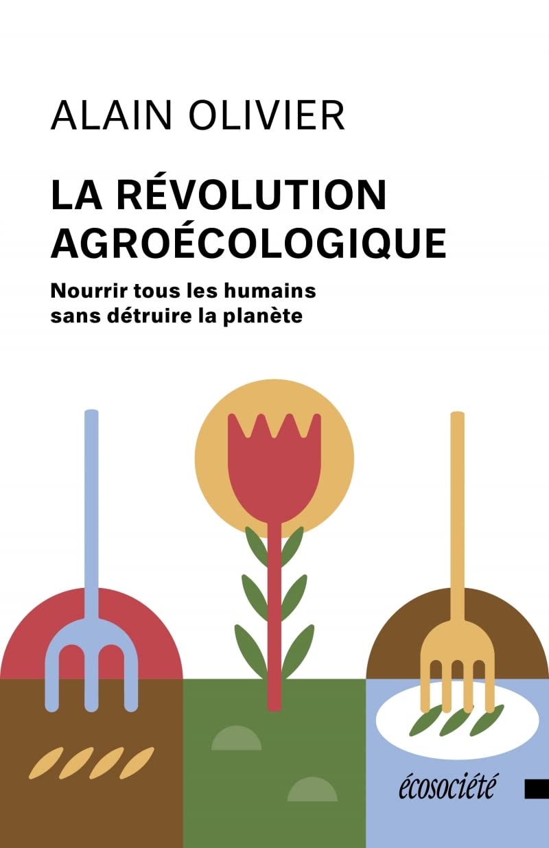 La révolution agroécologique : Nourrir tous les humains sans détruire la planète - Alain Olivier