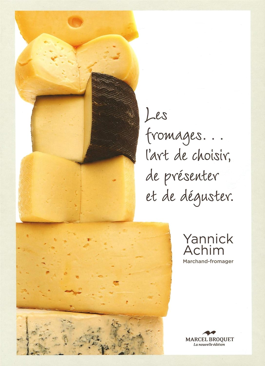 Les fromages... l'art de choisir, de présenter et de déguster - Yannick Achim